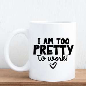 I am too pretty to work MUG